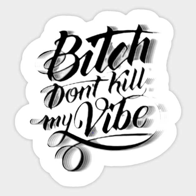 Bitch Don't Kill My Vibe Sticker by WyldurDesigns
